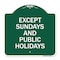 Signmission Except Sundays & Holidays Supplementary Sign, Green & White Alum Sign, 18" L, 18" H, GW-1818-24059 A-DES-GW-1818-24059 - alternate 1